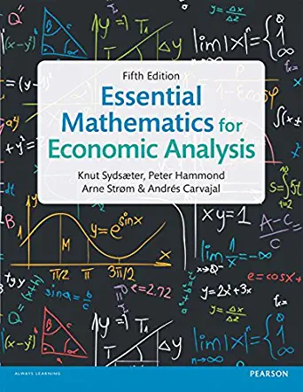 Instant Download; Solutions Manual for Essential Mathematics for Economic Analysis, 5th Edition By Knut Sydsaeter, Peter Hammond, Arne Strom